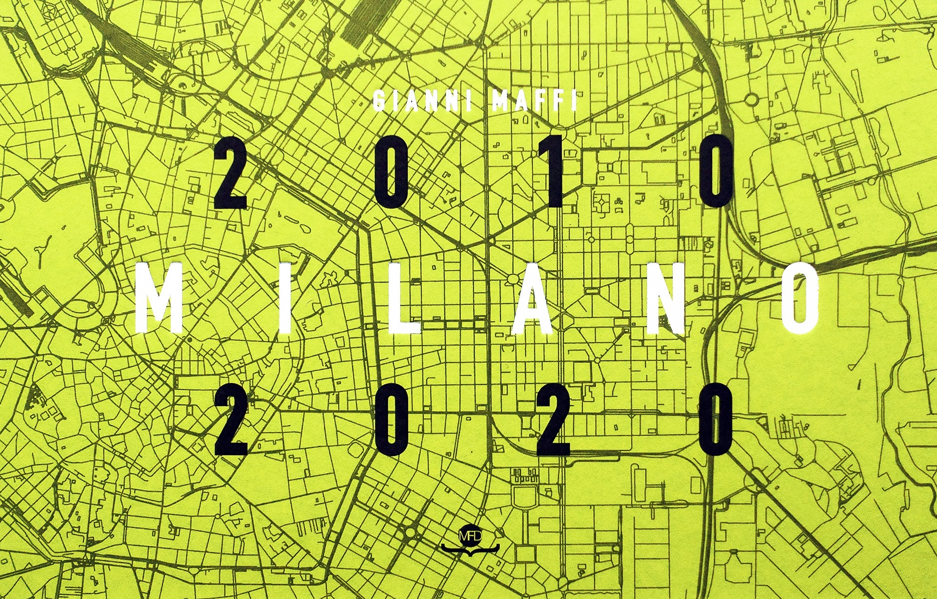 Gianni Maffi, Milano 2010/2020, Edizioni M&FD, Milano, 2021.