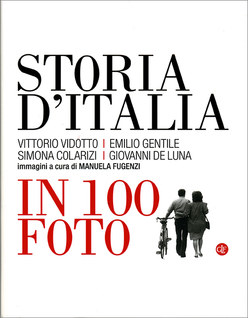 Storia d'Italia in 100 foto, Vittorio Idotto, Emilio Gentile, Simona Colarzi, Giovanni De Luna, immagini a cura di Manuela Fugenzi, Editori Laterza, 2017