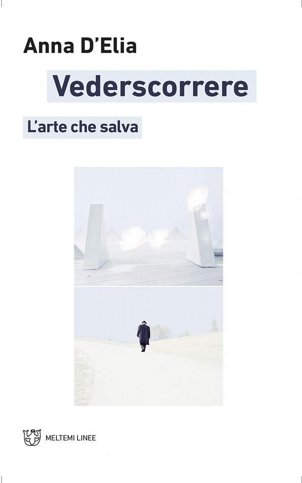 Anna D’Elia, Vederscorrere. L’arte che salva, pag. 194, formato 14x21cm, 20,00€, Edizioni Meltemi, 2021.